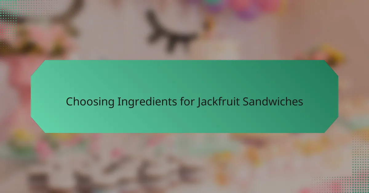 Choosing Ingredients for Jackfruit Sandwiches