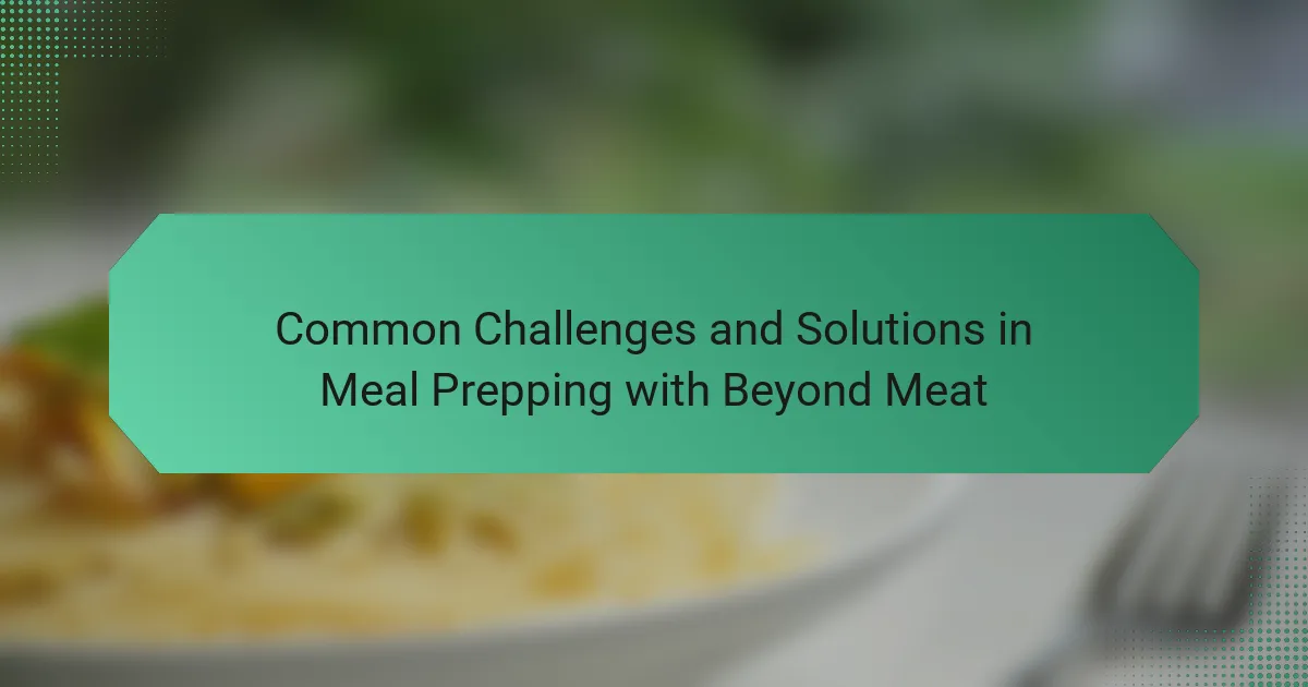 Common Challenges and Solutions in Meal Prepping with Beyond Meat