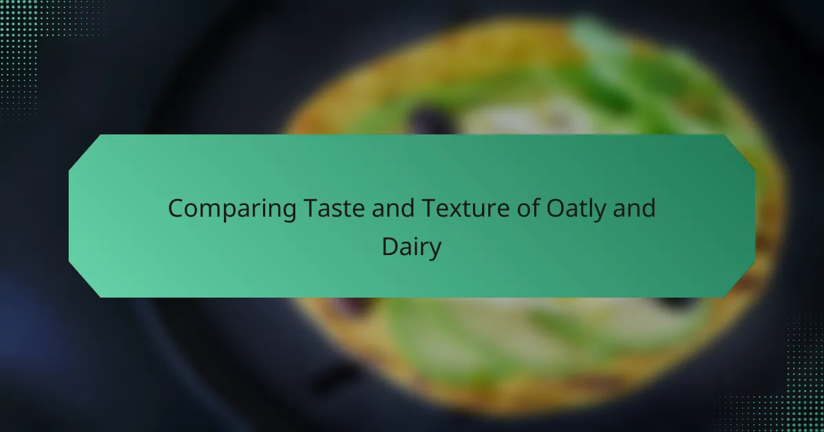 Comparing Taste and Texture of Oatly and Dairy
