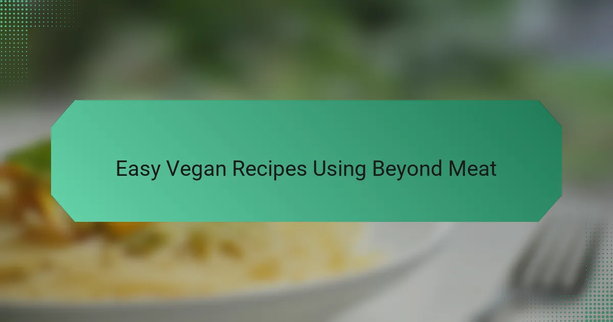Easy Vegan Recipes Using Beyond Meat