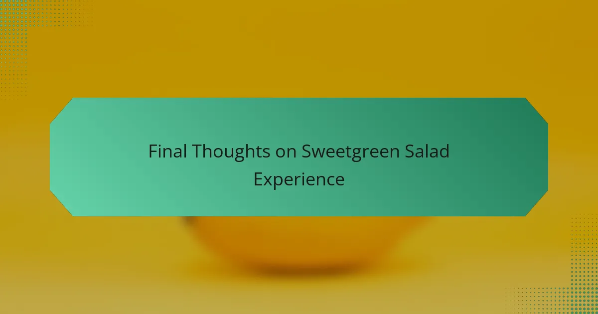 Final Thoughts on Sweetgreen Salad Experience