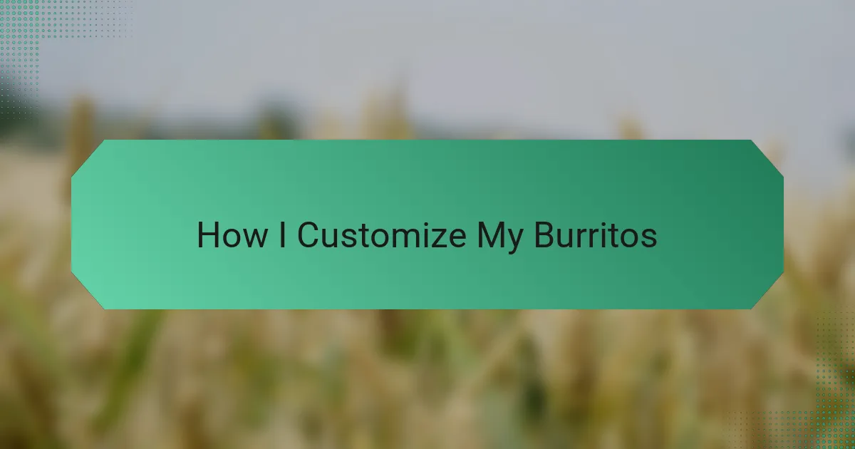 How I Customize My Burritos