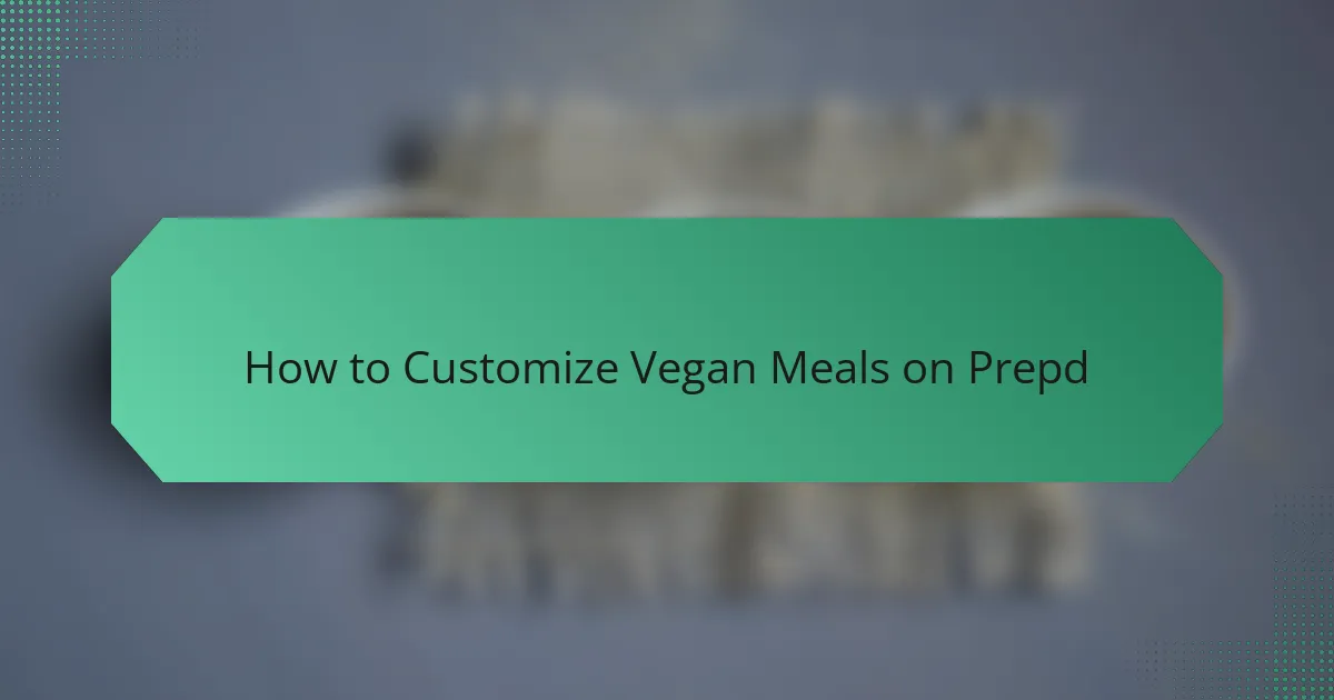 How to Customize Vegan Meals on Prepd