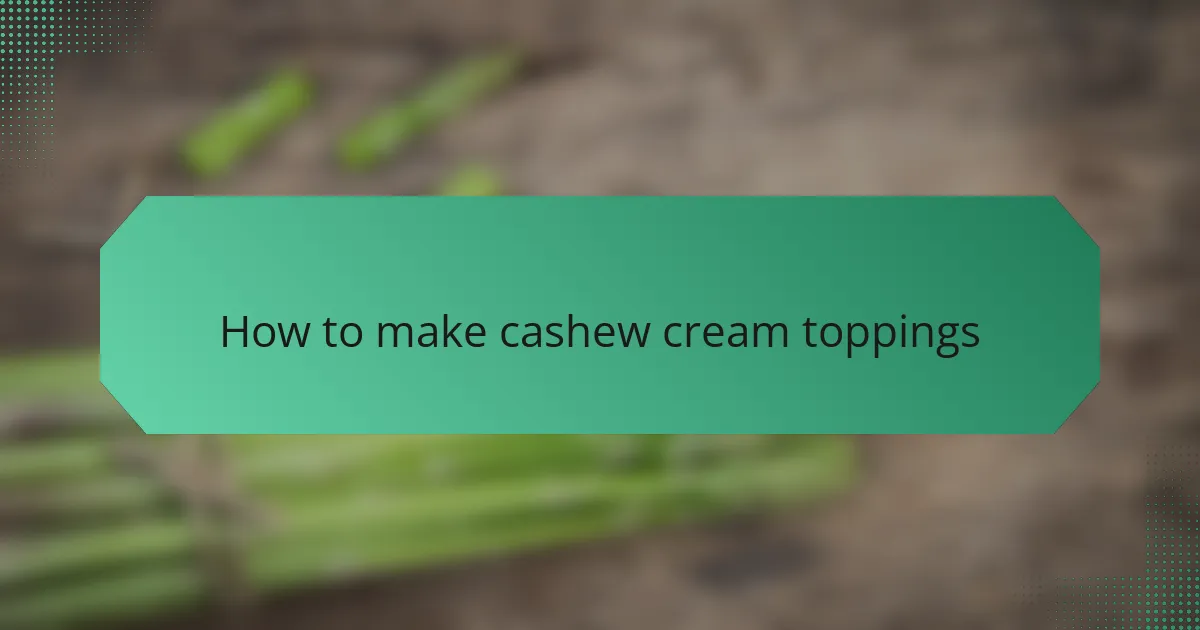 How to make cashew cream toppings