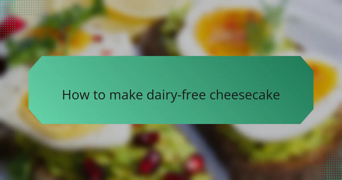 How to make dairy-free cheesecake