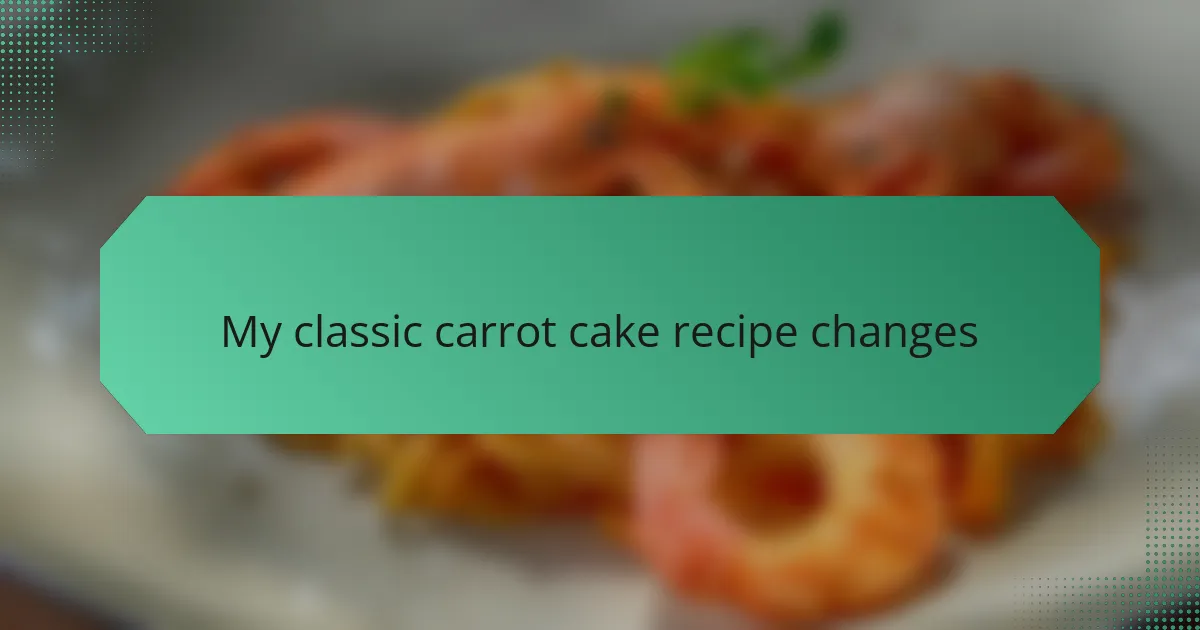 My classic carrot cake recipe changes