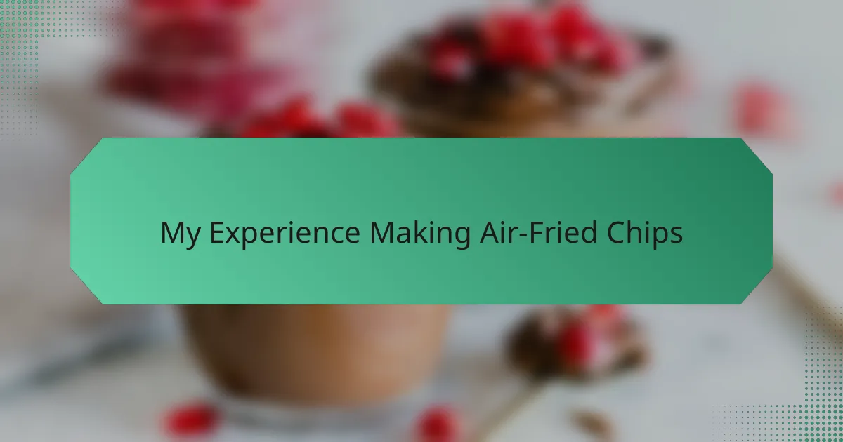 My Experience Making Air-Fried Chips
