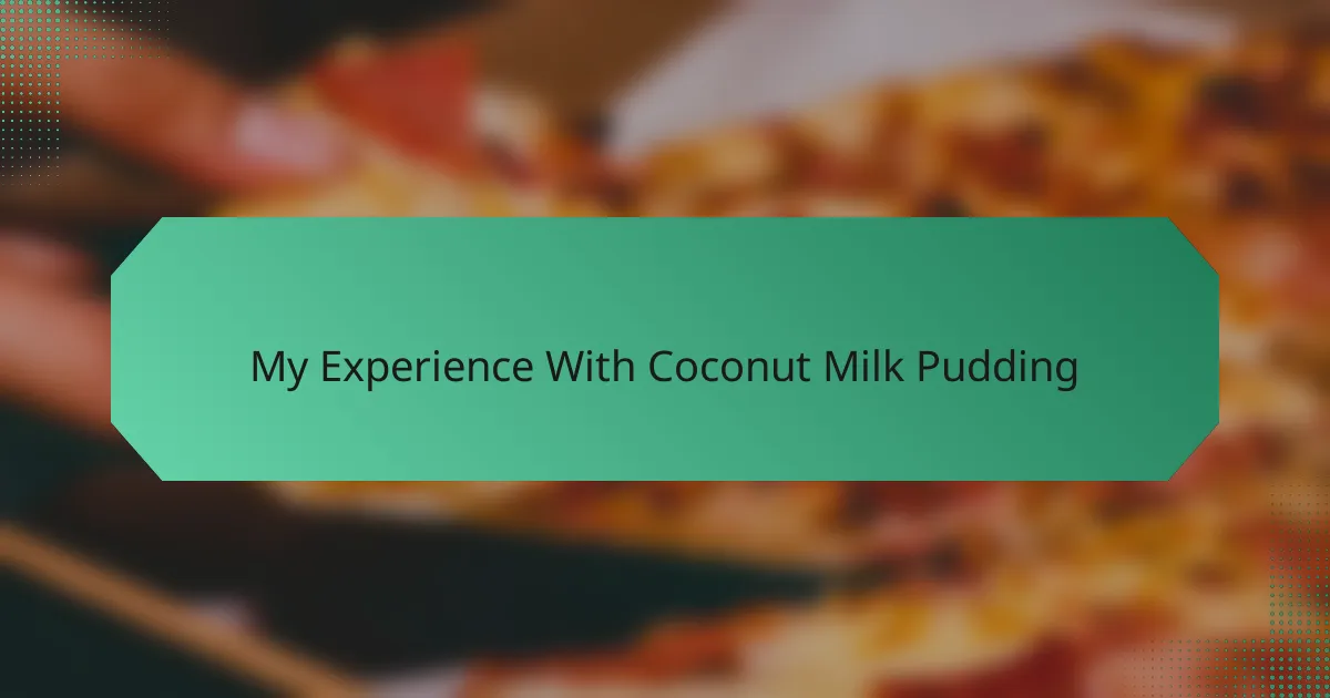 My Experience With Coconut Milk Pudding
