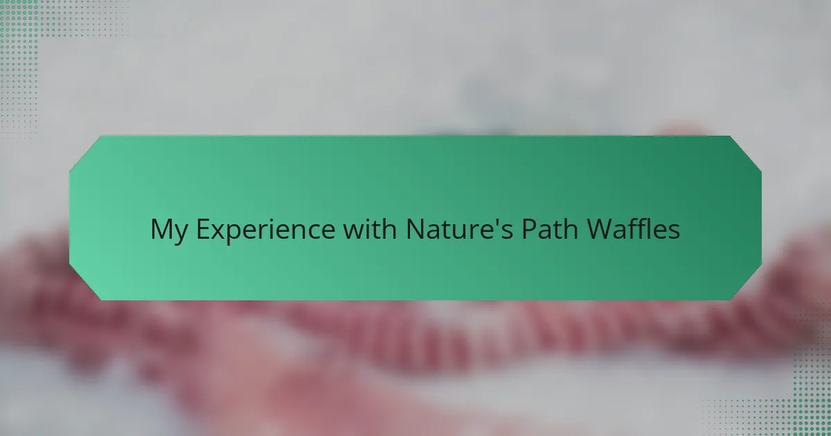 My Experience with Nature's Path Waffles