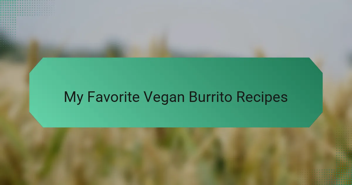 My Favorite Vegan Burrito Recipes