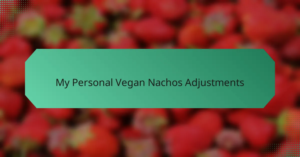 My Personal Vegan Nachos Adjustments
