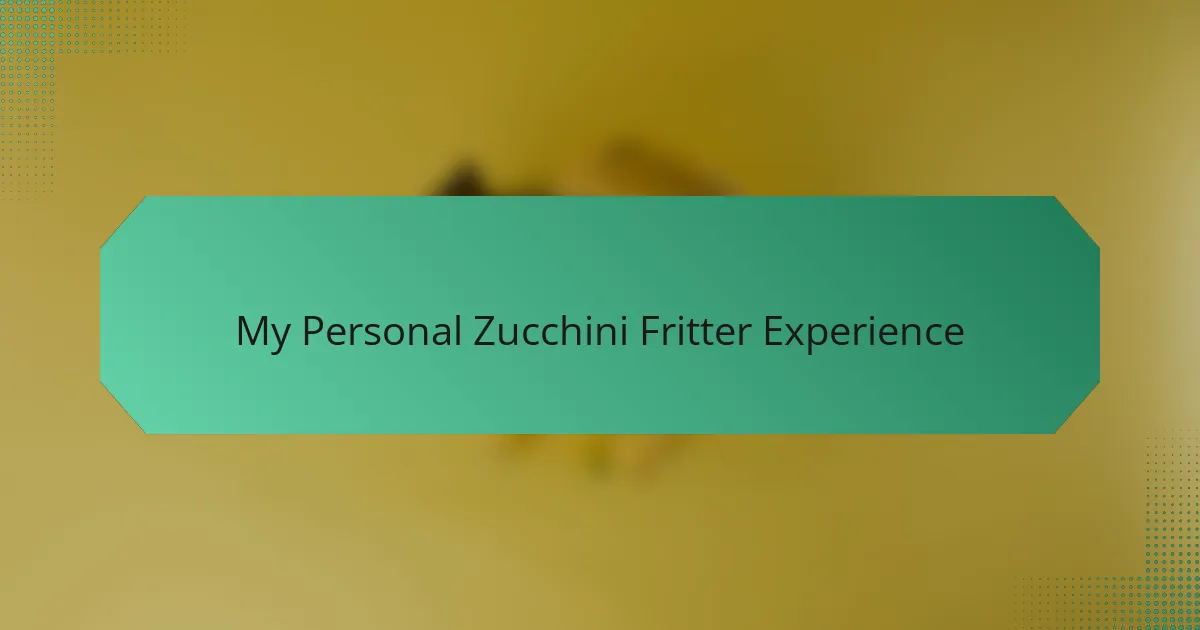 My Personal Zucchini Fritter Experience