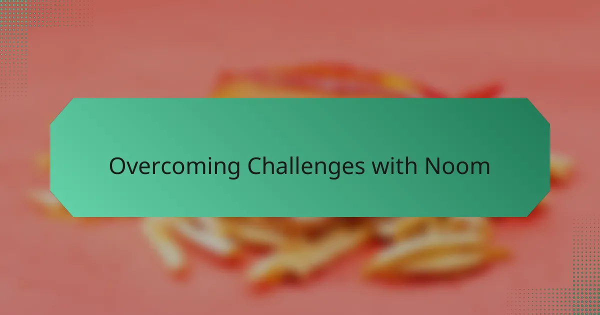 Overcoming Challenges with Noom