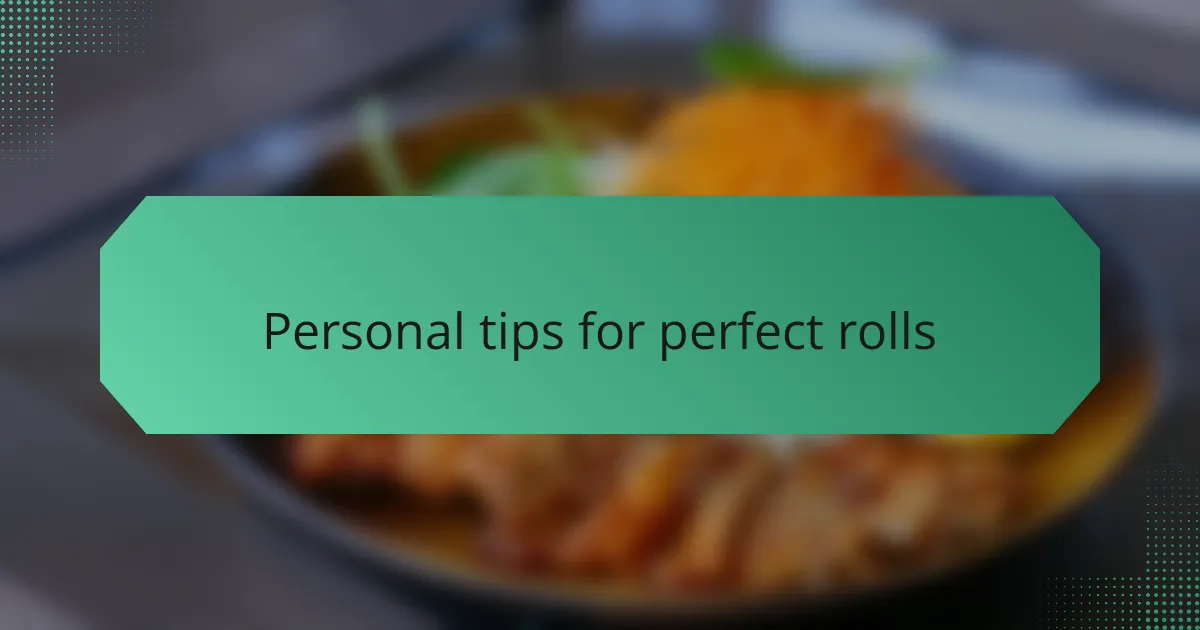 Personal tips for perfect rolls