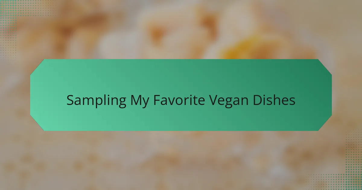 Sampling My Favorite Vegan Dishes