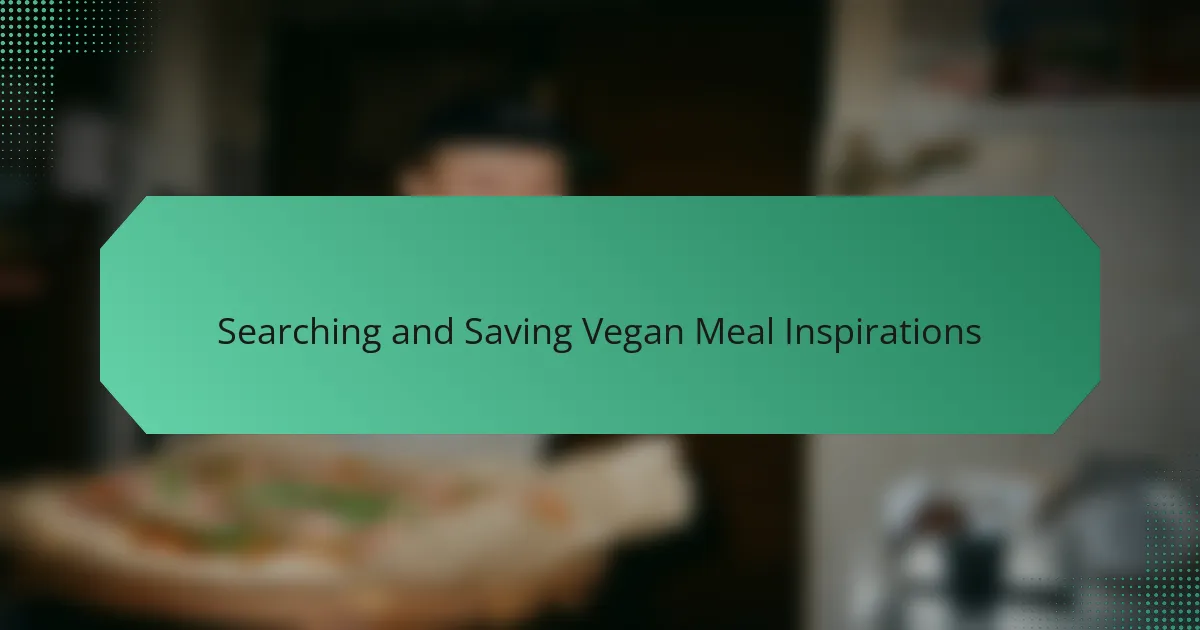 Searching and Saving Vegan Meal Inspirations