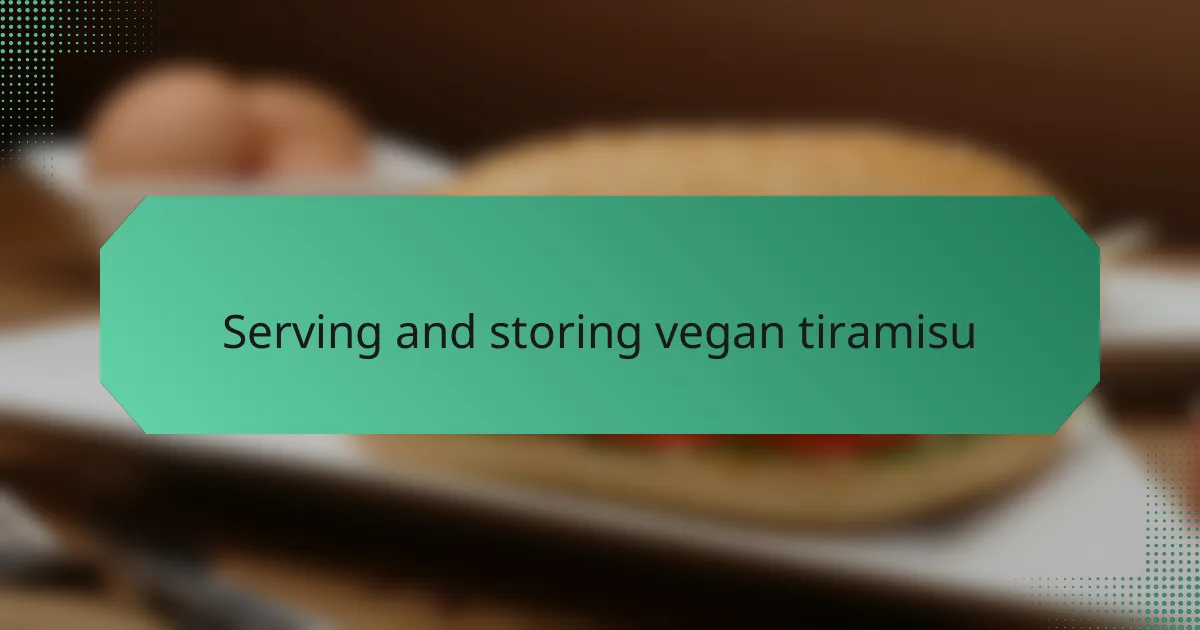 Serving and storing vegan tiramisu