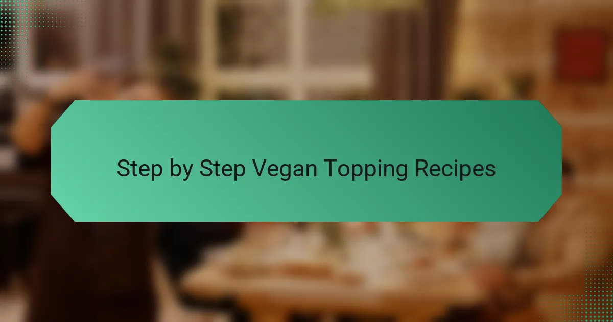 Step by Step Vegan Topping Recipes