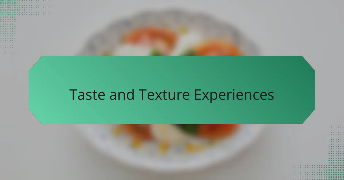 Taste and Texture Experiences