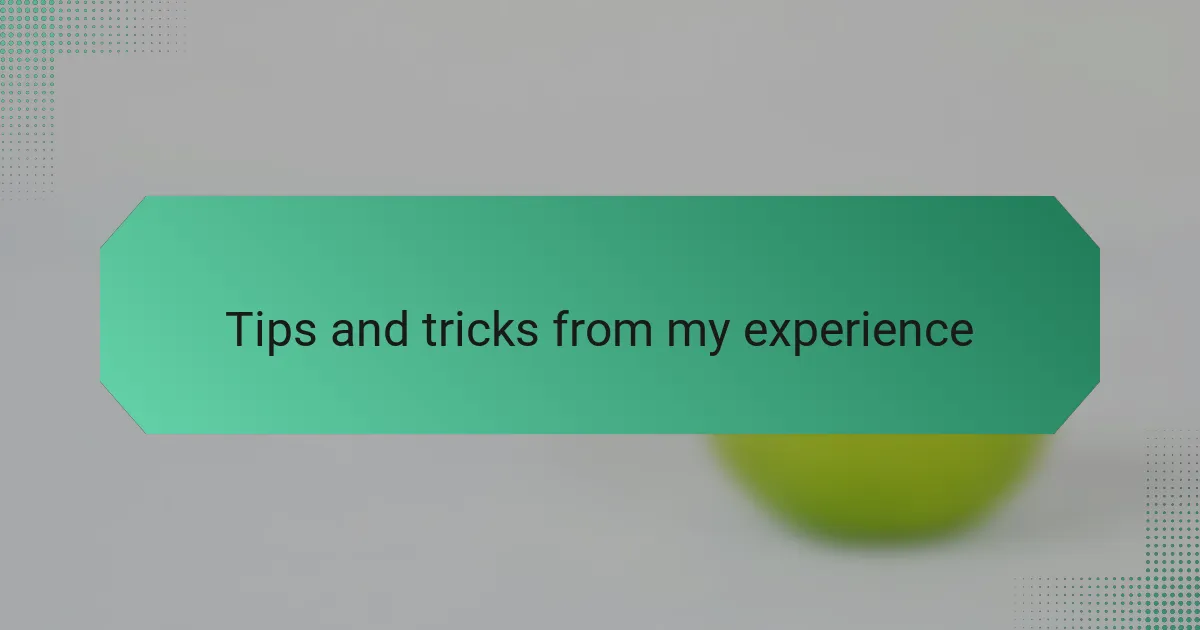 Tips and tricks from my experience