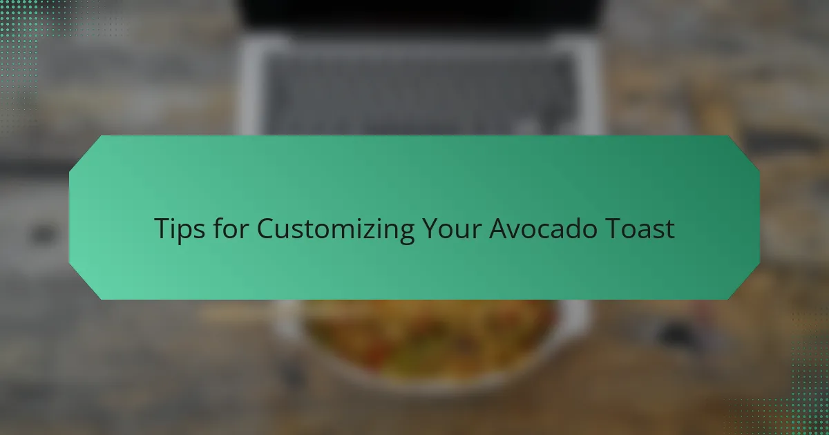 Tips for Customizing Your Avocado Toast
