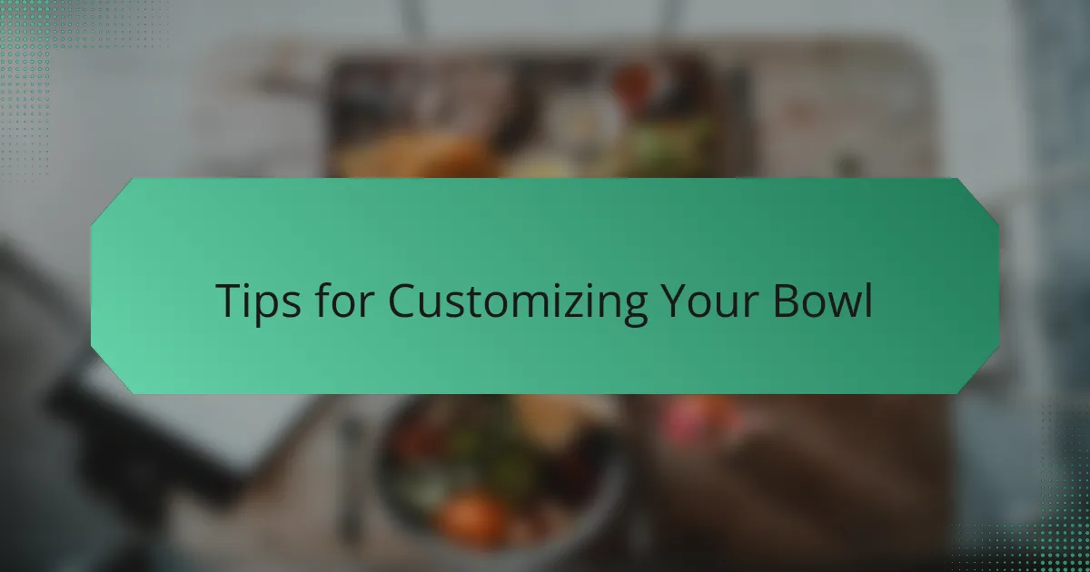 Tips for Customizing Your Bowl