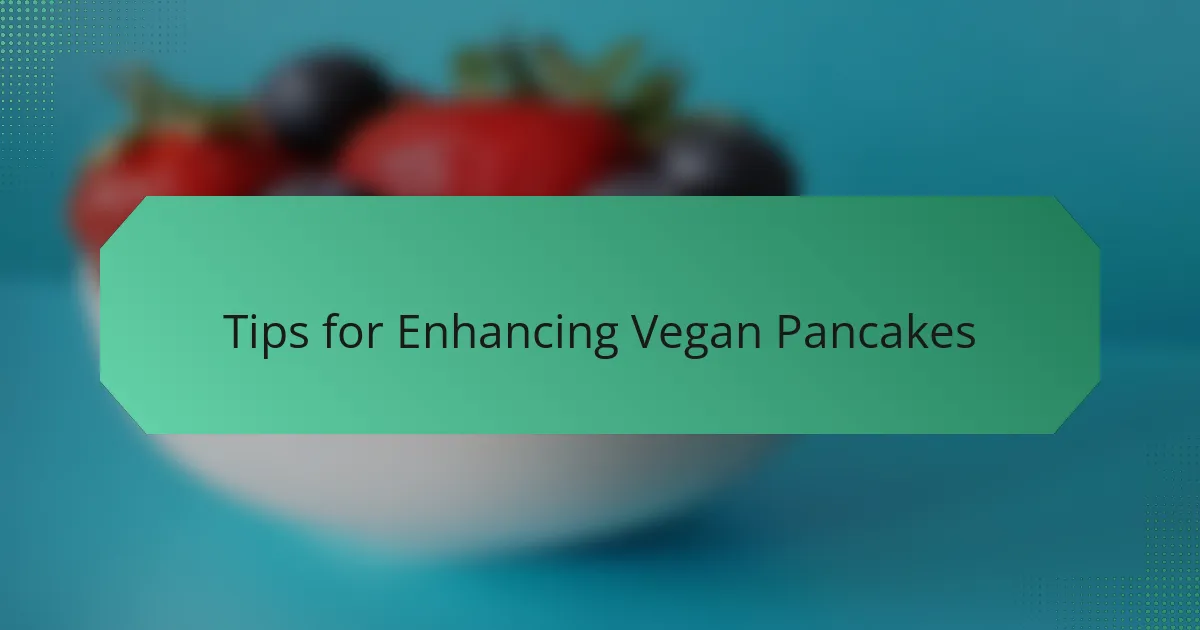 Tips for Enhancing Vegan Pancakes