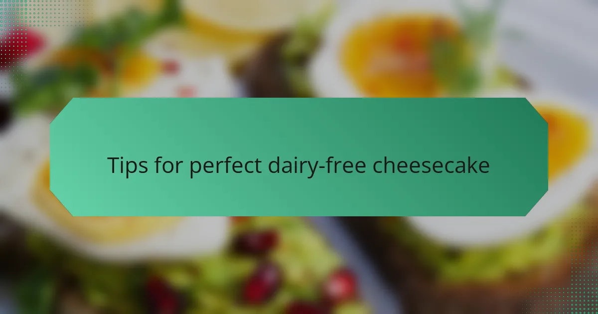 Tips for perfect dairy-free cheesecake