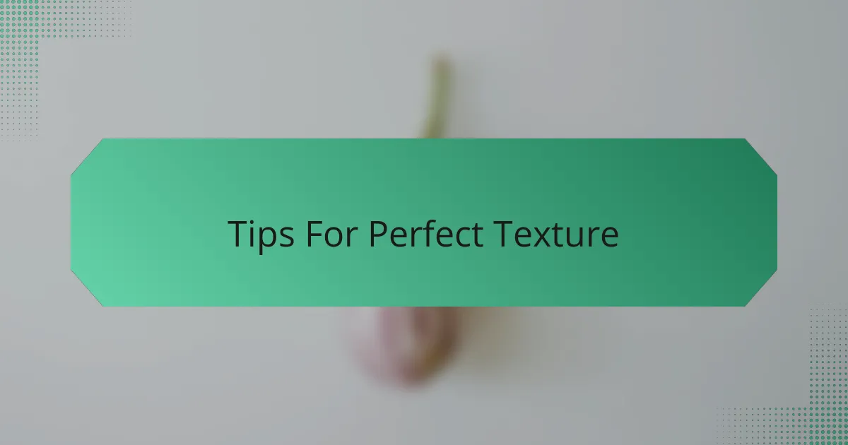Tips For Perfect Texture