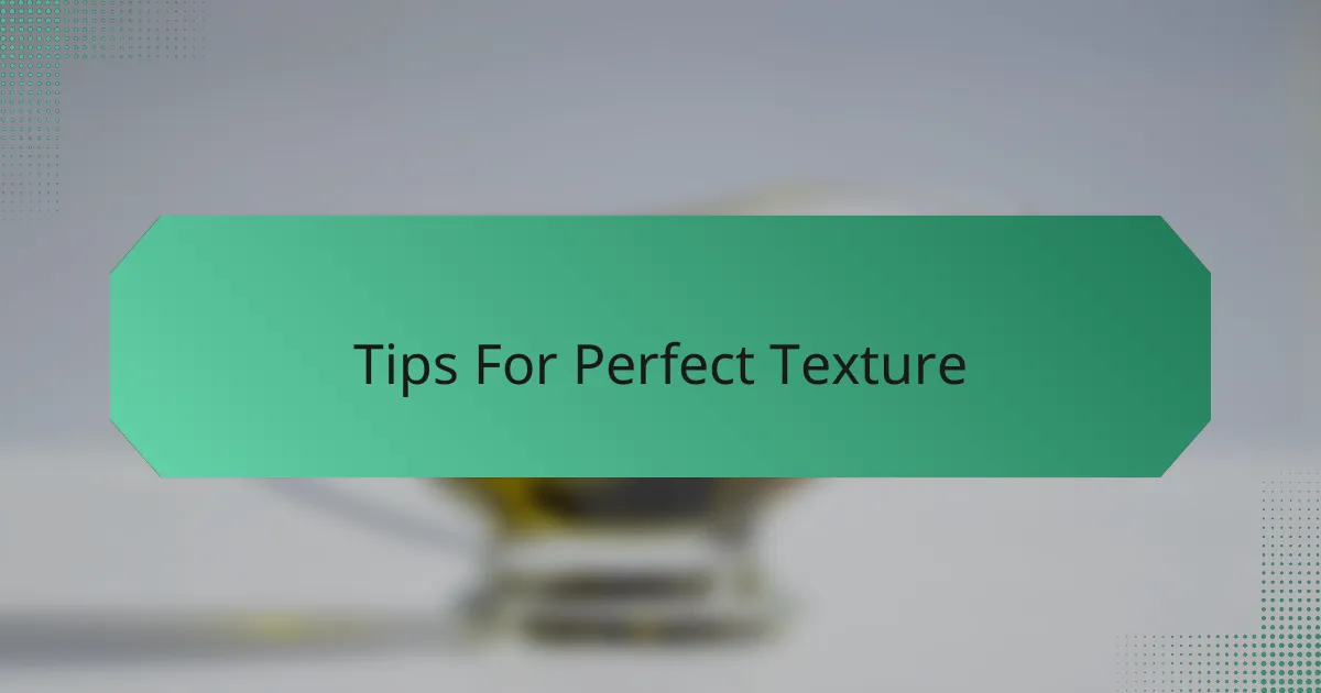Tips For Perfect Texture