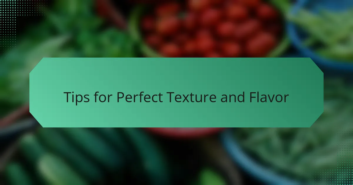 Tips for Perfect Texture and Flavor