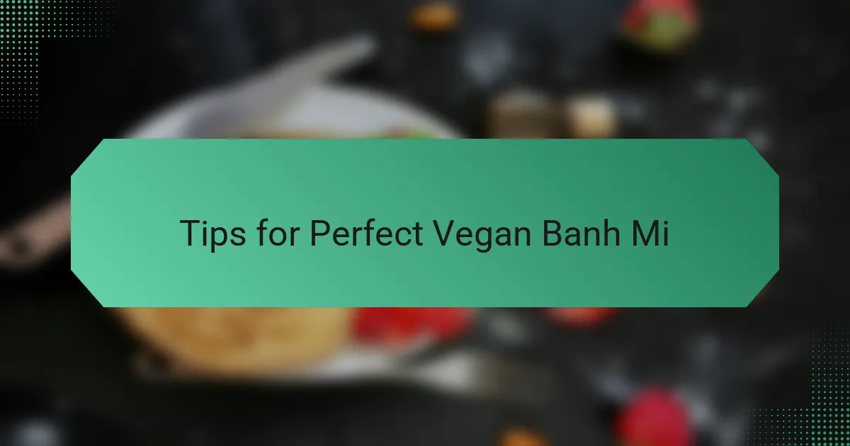 Tips for Perfect Vegan Banh Mi