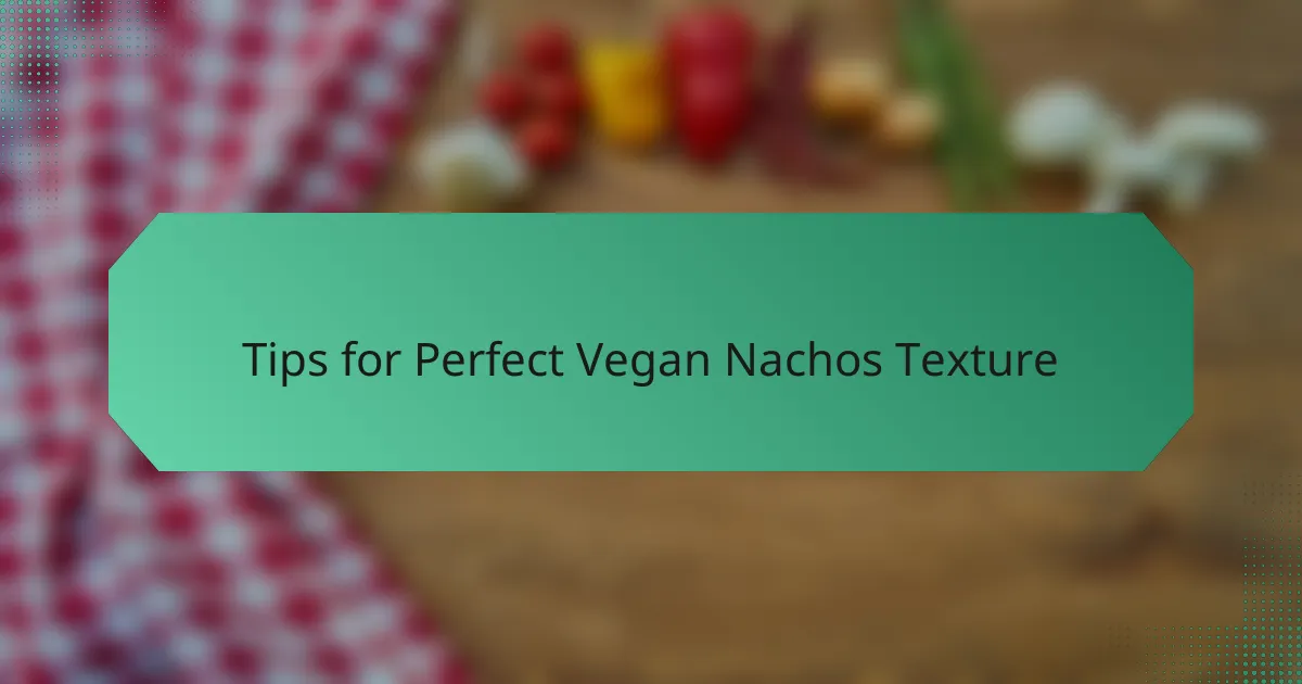 Tips for Perfect Vegan Nachos Texture