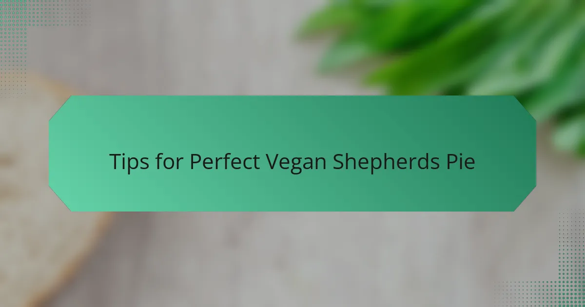 Tips for Perfect Vegan Shepherds Pie