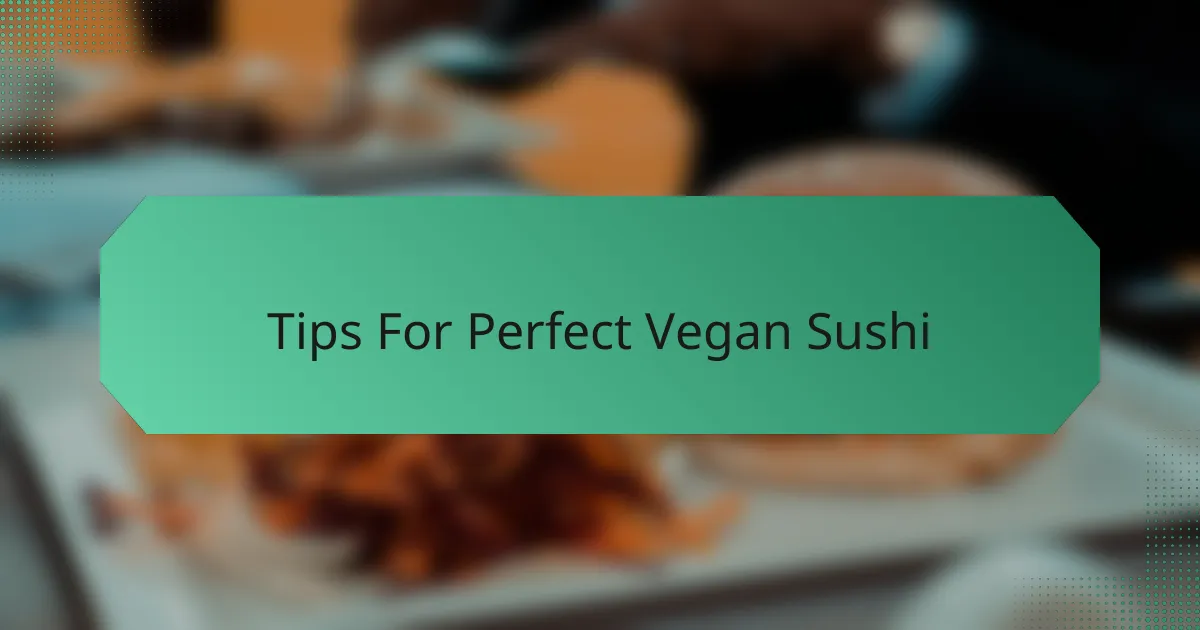 Tips For Perfect Vegan Sushi