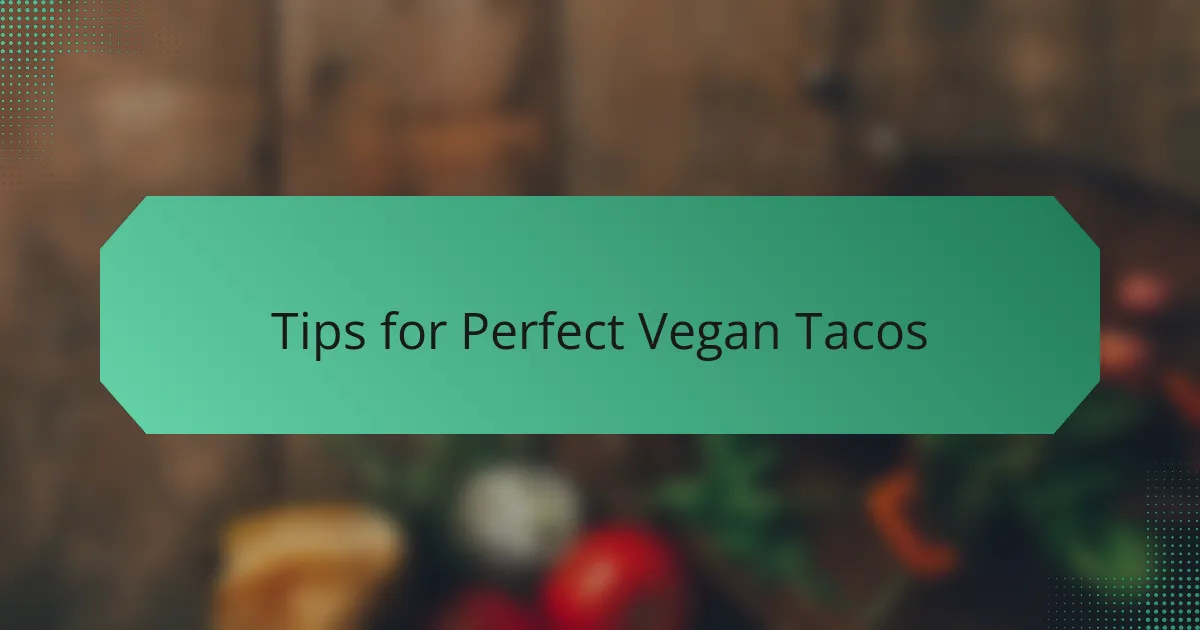 Tips for Perfect Vegan Tacos