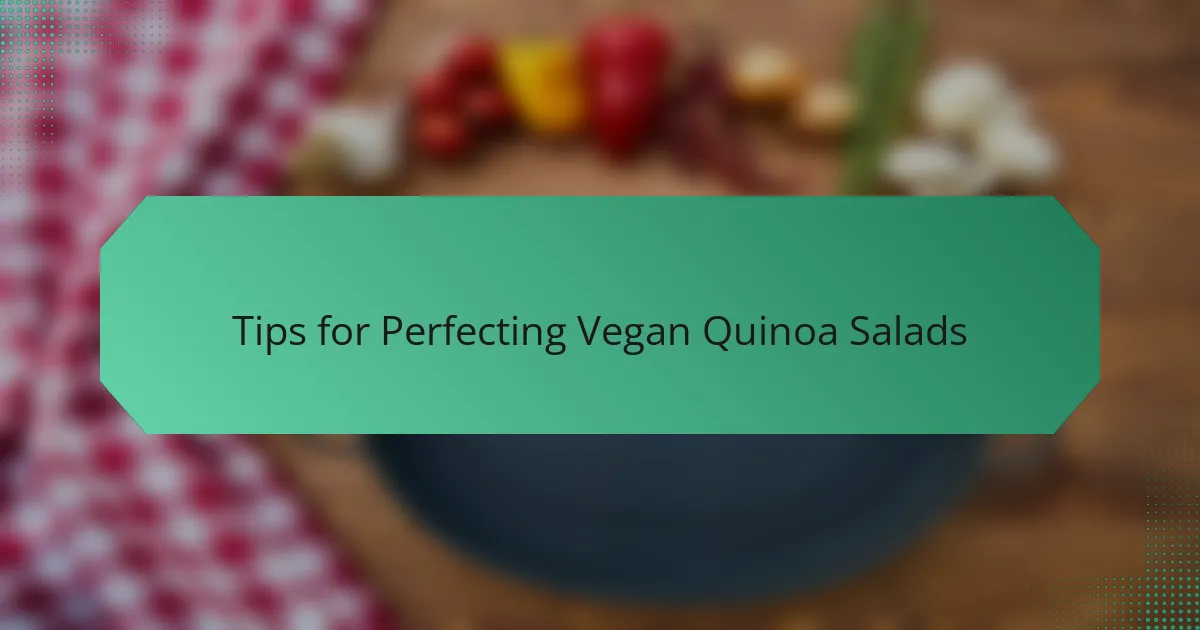 Tips for Perfecting Vegan Quinoa Salads