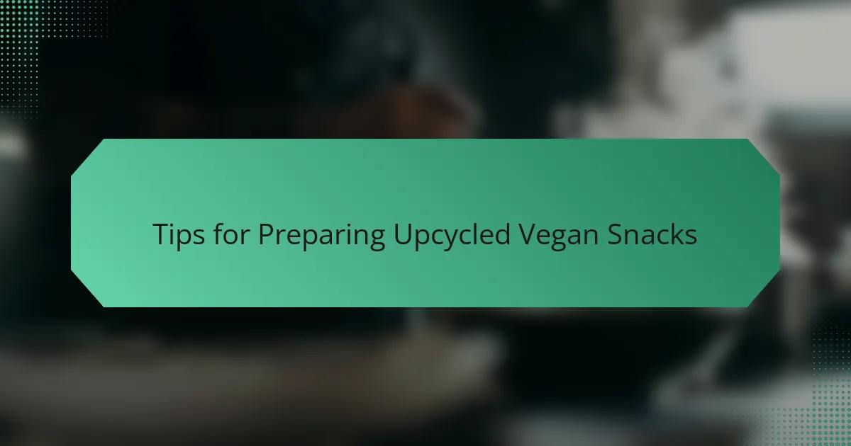 Tips for Preparing Upcycled Vegan Snacks