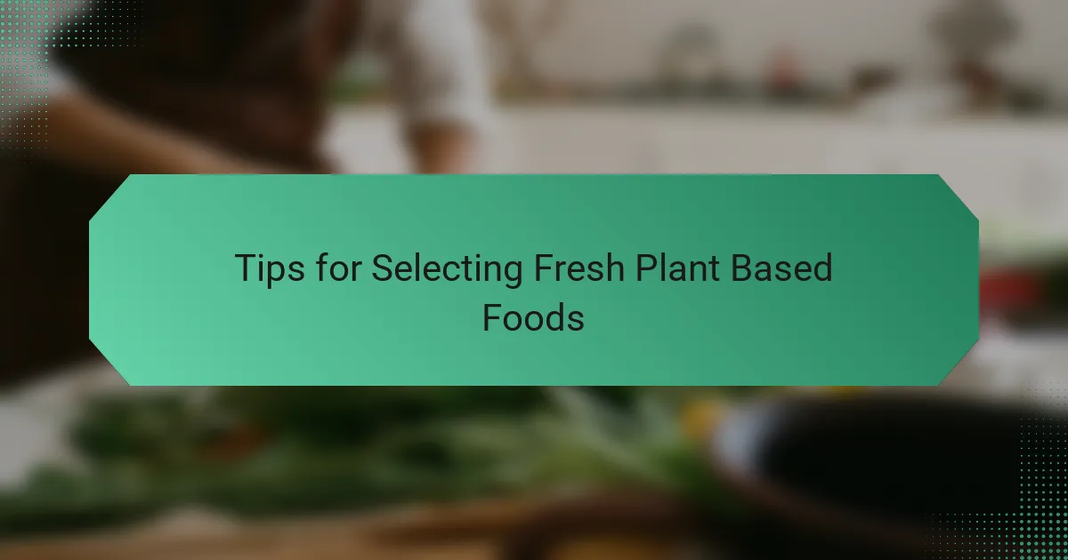 Tips for Selecting Fresh Plant Based Foods