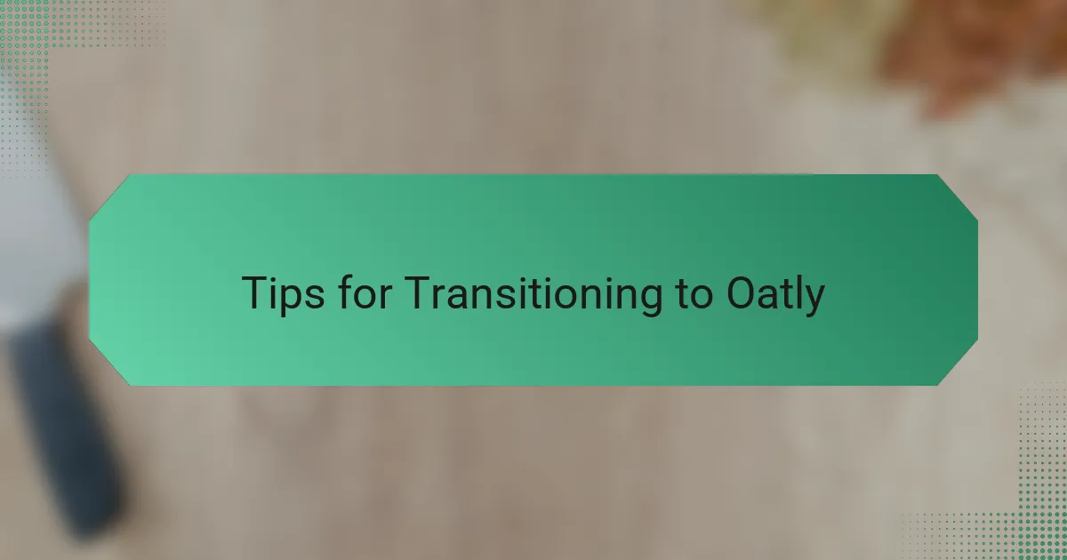 Tips for Transitioning to Oatly