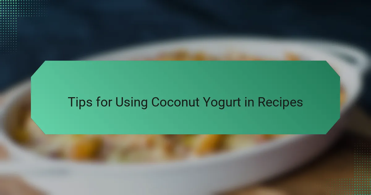 Tips for Using Coconut Yogurt in Recipes