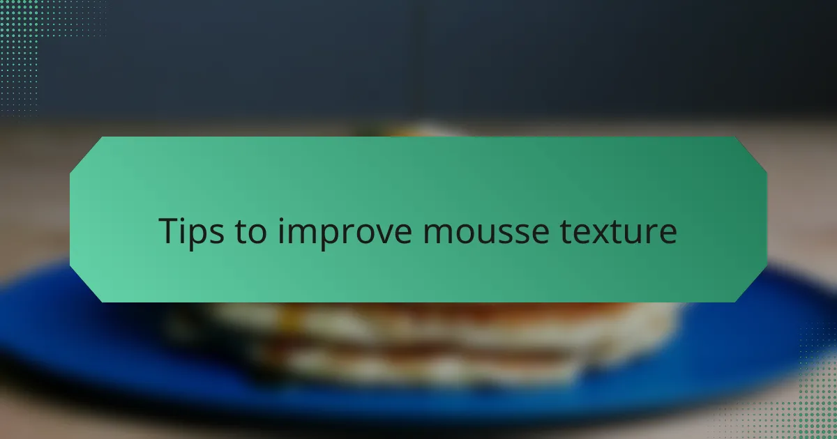 Tips to improve mousse texture