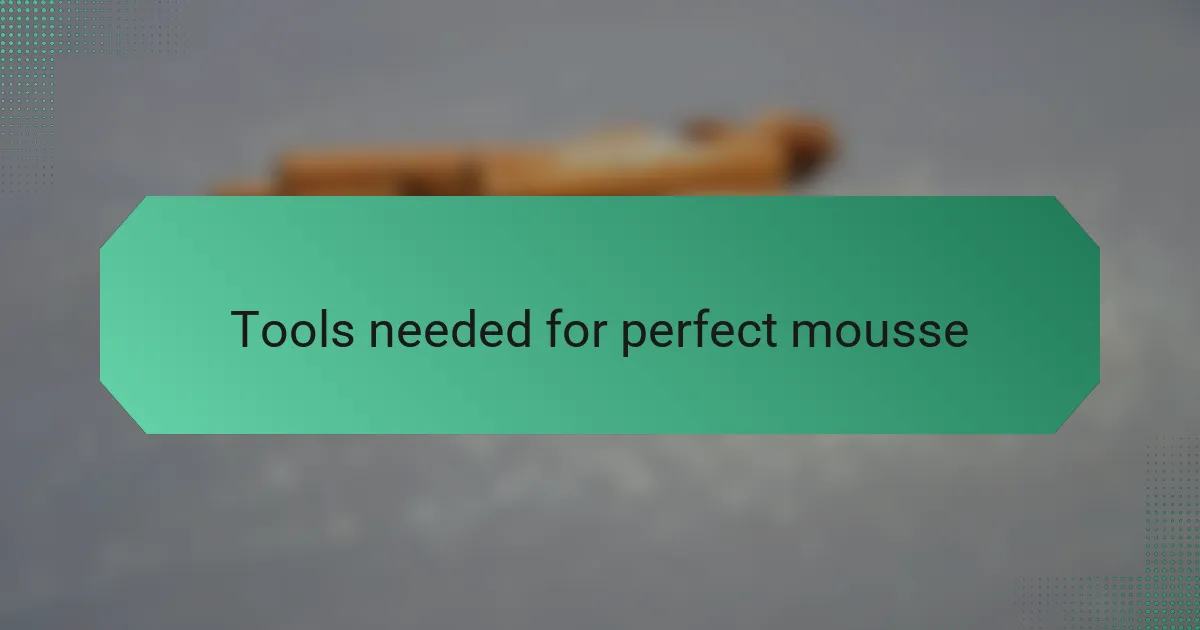 Tools needed for perfect mousse