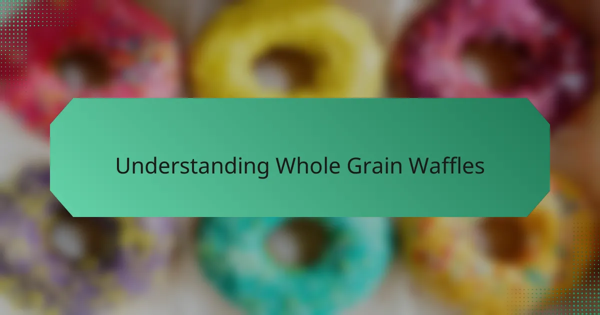 Understanding Whole Grain Waffles