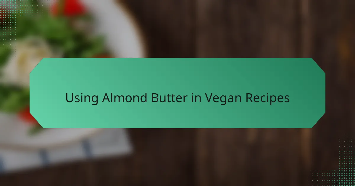 Using Almond Butter in Vegan Recipes